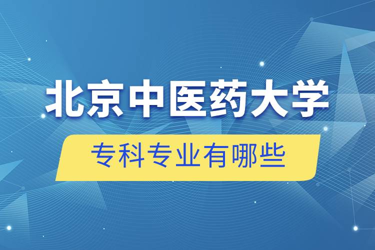 北京中醫(yī)藥大學(xué)?？茖I(yè)有哪些