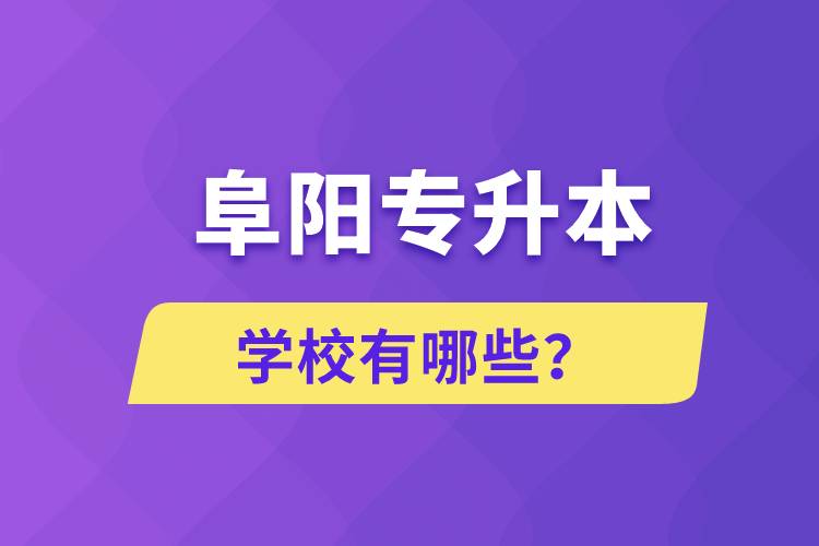 阜陽專升本學校有哪些？