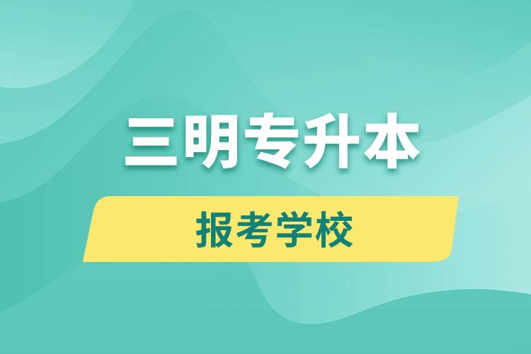 三明專升本網(wǎng)站報考學校有哪些