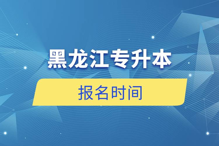 黑龍江專(zhuān)升本報(bào)名時(shí)間