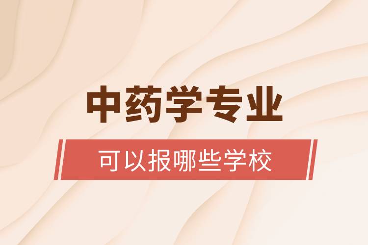 中藥學專業(yè)可以報哪些學校