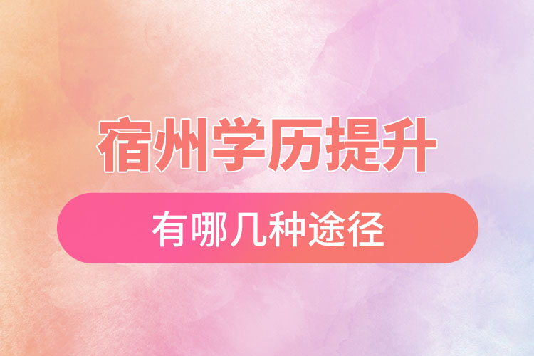 宿州學(xué)歷提升有幾種方式？