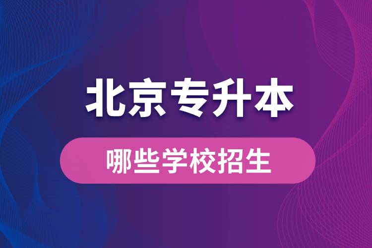 北京哪些學(xué)校招生專(zhuān)升本