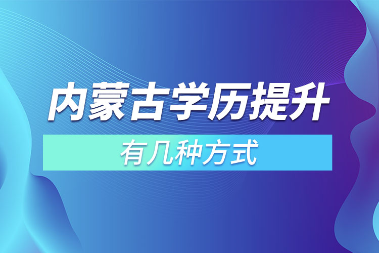 內(nèi)蒙古學歷提升有幾種方式？
