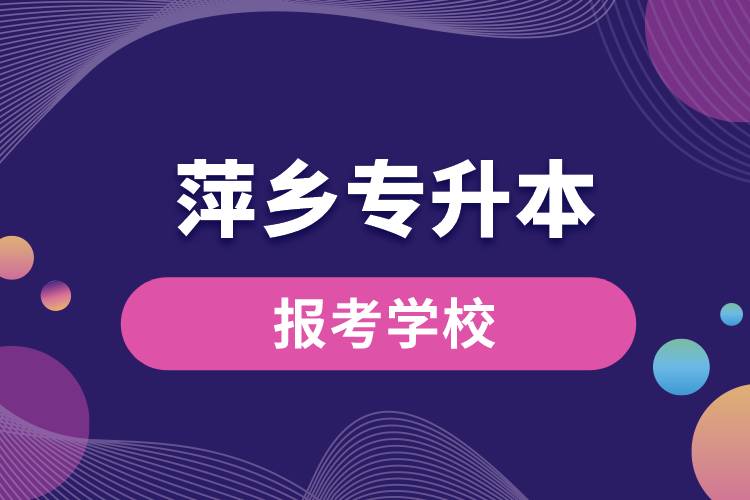 萍鄉(xiāng)專升本網(wǎng)站報考學(xué)校名單