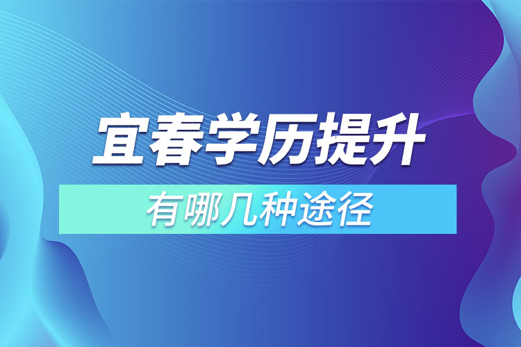 宜春提升學(xué)歷有哪幾種途徑？