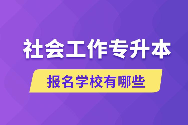 社會工作專升本學校有哪些可報名？