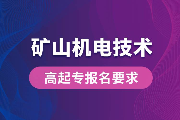 礦山機(jī)電技術(shù)高起專有哪些報(bào)名要求？