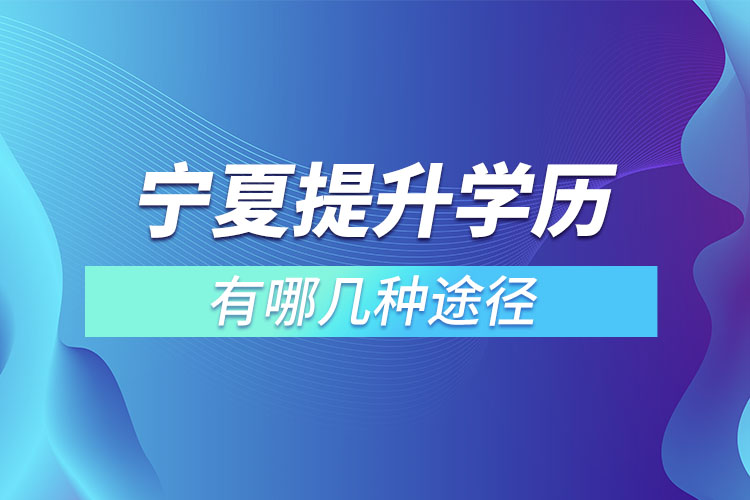 寧夏提升學歷有哪幾種途徑