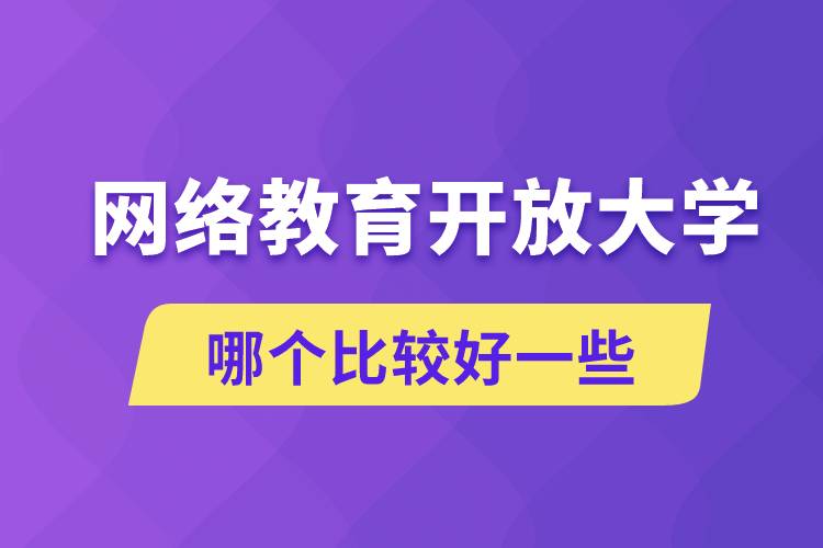 網(wǎng)絡(luò)教育和開(kāi)放大學(xué)哪個(gè)比較好一些