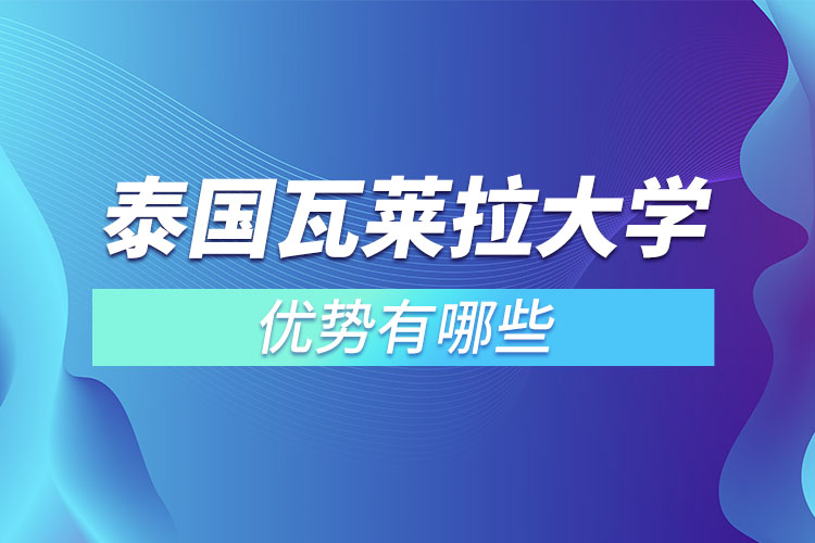 泰國(guó)瓦萊拉大學(xué)優(yōu)勢(shì)有哪些？