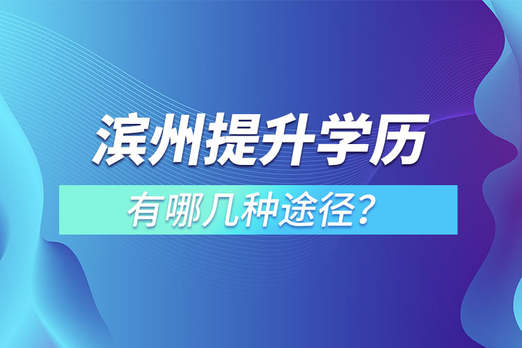 濱州提升學(xué)歷有哪幾種途徑？