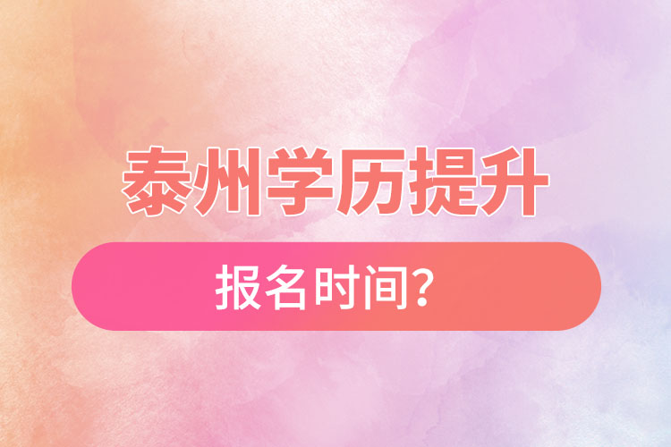 泰州學(xué)歷提升報名時間？
