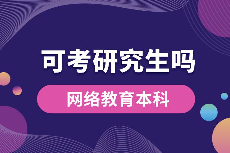 網(wǎng)絡(luò)教育本科可以考研究生嗎？
