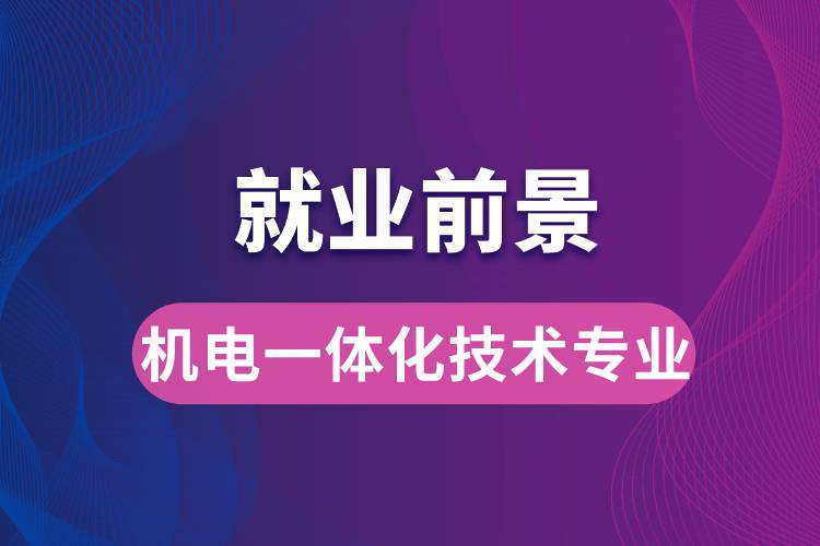 機(jī)電一體化技術(shù)專業(yè)畢業(yè)后就業(yè)前景怎么樣？