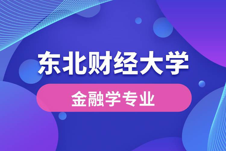 東北財(cái)經(jīng)大學(xué)金融學(xué)專業(yè)怎么樣？