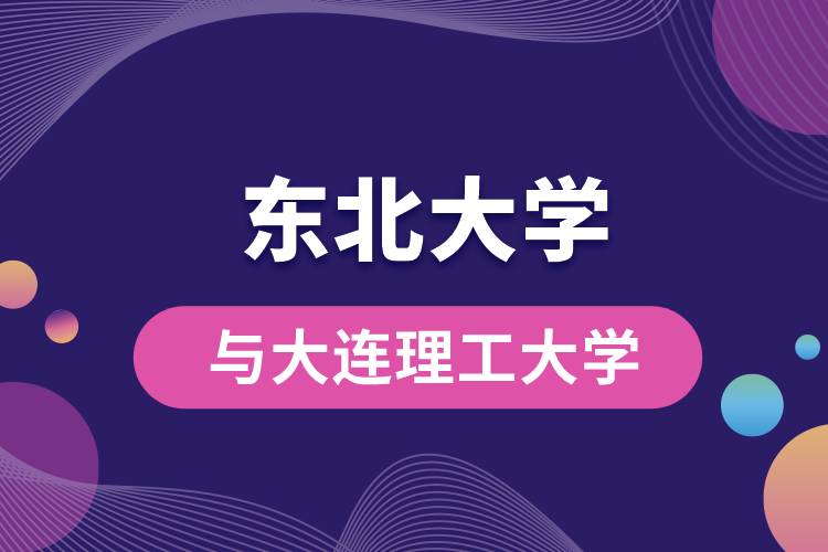 東北大學(xué)與大連理工大學(xué)哪個(gè)好？