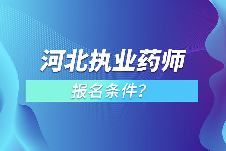 河北執(zhí)業(yè)藥師報(bào)名條件？
