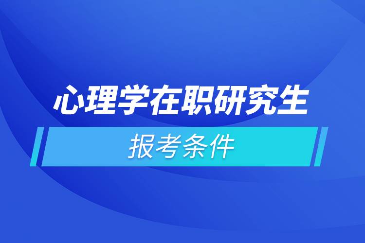 心理學(xué)在職研究生報(bào)考條件