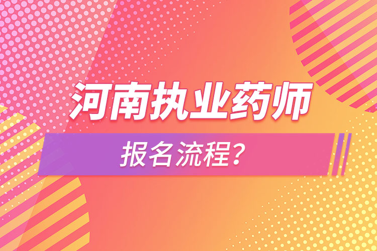 河南執(zhí)業(yè)藥師報名流程？