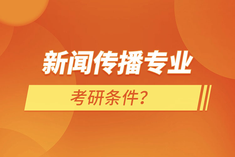新聞傳播專(zhuān)業(yè)考研條件？