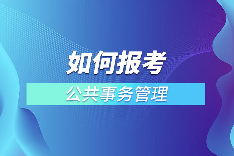 如何報(bào)考公共事務(wù)管理網(wǎng)絡(luò)教育？