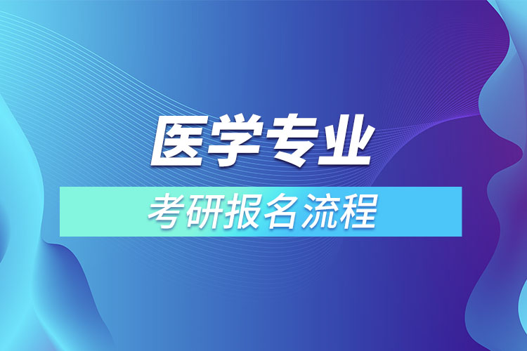 ?醫(yī)學專業(yè)考研報名流程