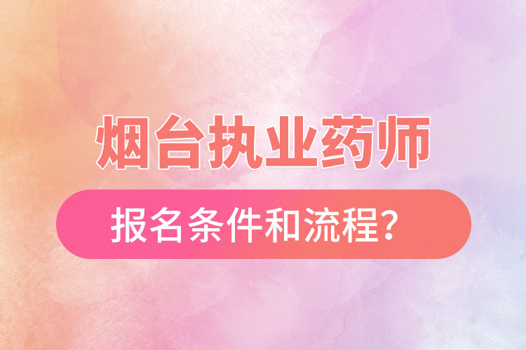 煙臺(tái)執(zhí)業(yè)藥師報(bào)名條件和流程？