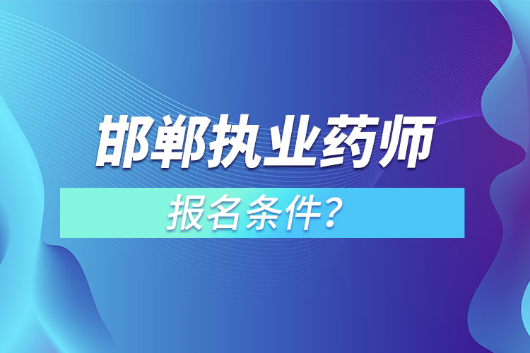 邯鄲執(zhí)業(yè)藥師報名條件？