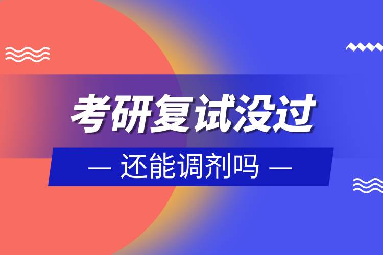 考研復試沒過還能調(diào)劑嗎