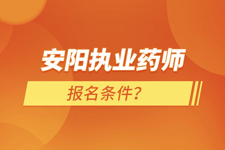 安陽執(zhí)業(yè)藥師報名條件？