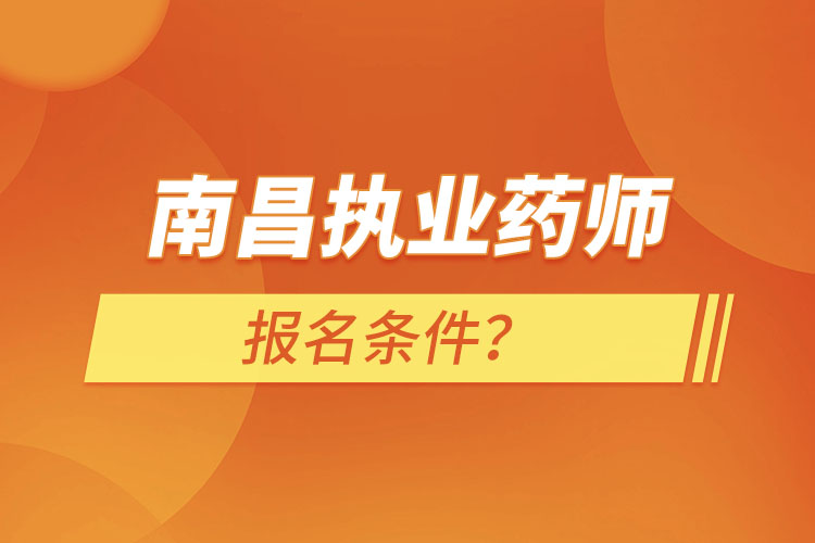 南昌執(zhí)業(yè)藥師報(bào)名條件？