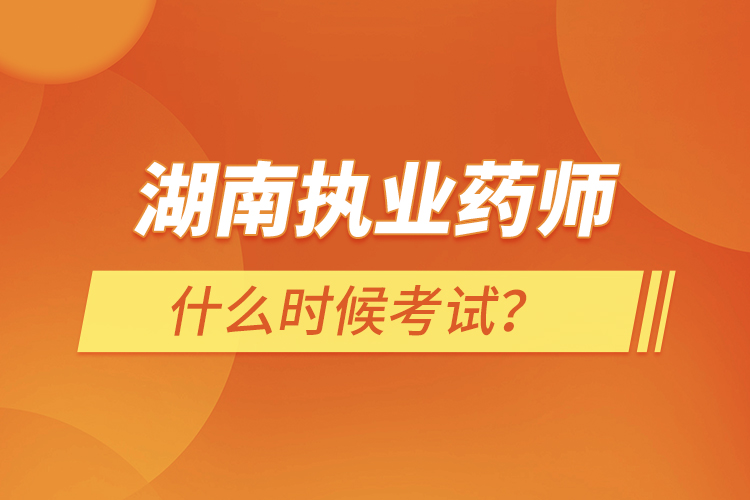 湖南執(zhí)業(yè)藥師什么時候考試？