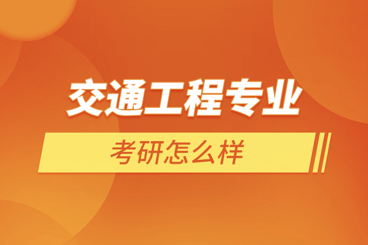 交通工程專(zhuān)業(yè)考研怎么樣