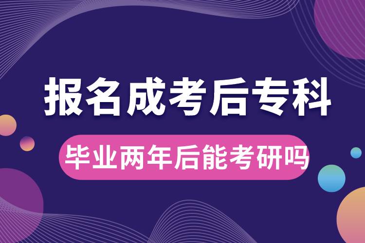 報(bào)名成考后?？飘厴I(yè)兩年后能考研嗎