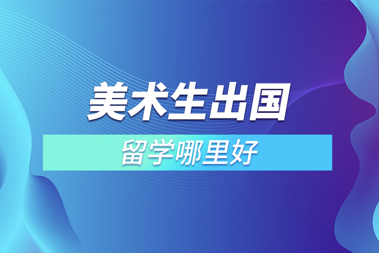 美術(shù)生出國留學哪里好