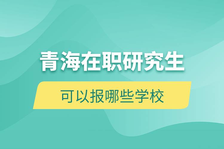 青海在職研究生可以報哪些學校
