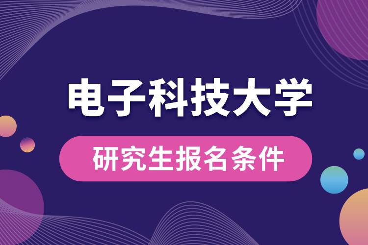 電子科技大學研究生報名條件.jpg