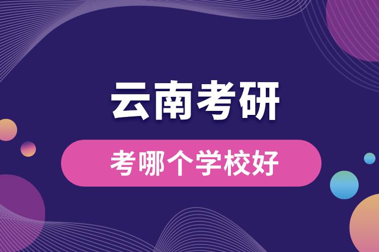 云南考研考哪個學(xué)校好.jpg