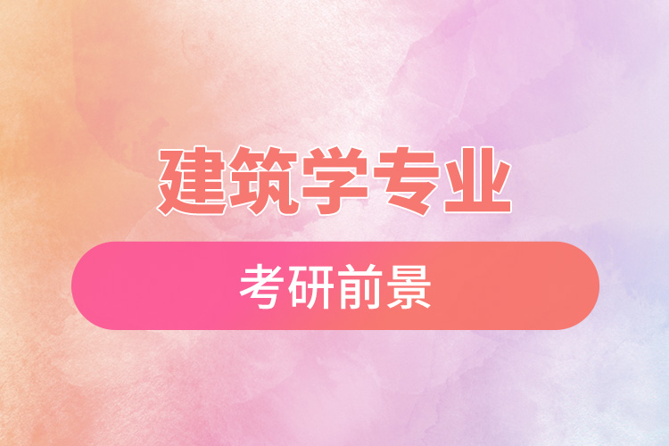 建筑學(xué)專(zhuān)業(yè)考研前景.jpg