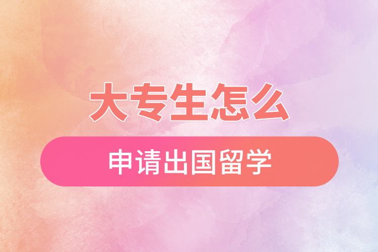 大專生怎么申請(qǐng)出國(guó)留學(xué).jpg