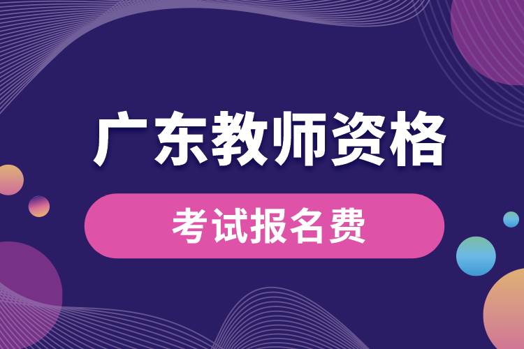 廣東報(bào)名教師資格考試要多少錢(qián).jpg