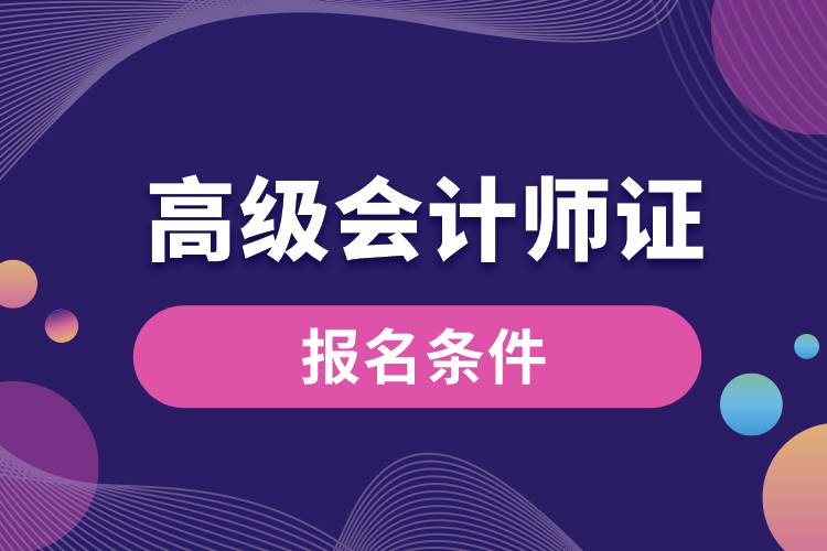 高級(jí)會(huì)計(jì)師證報(bào)名條件.jpg