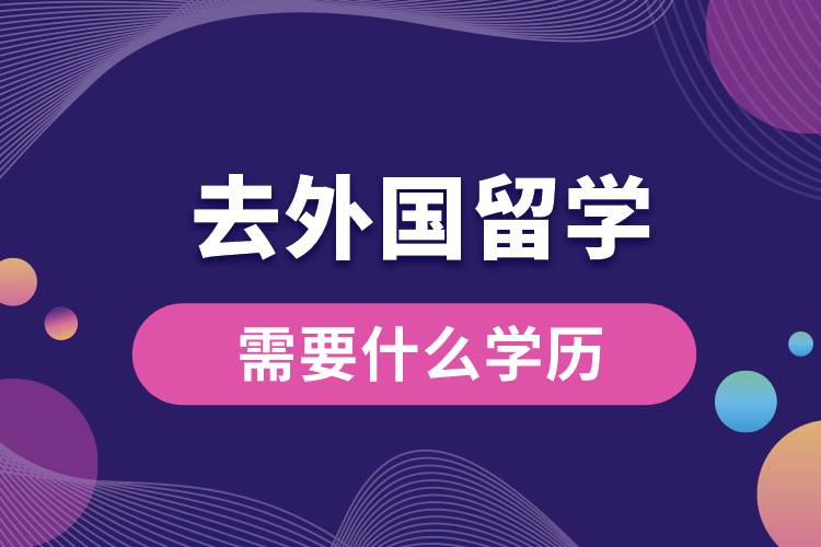 去外國留學需要什么學歷.jpg