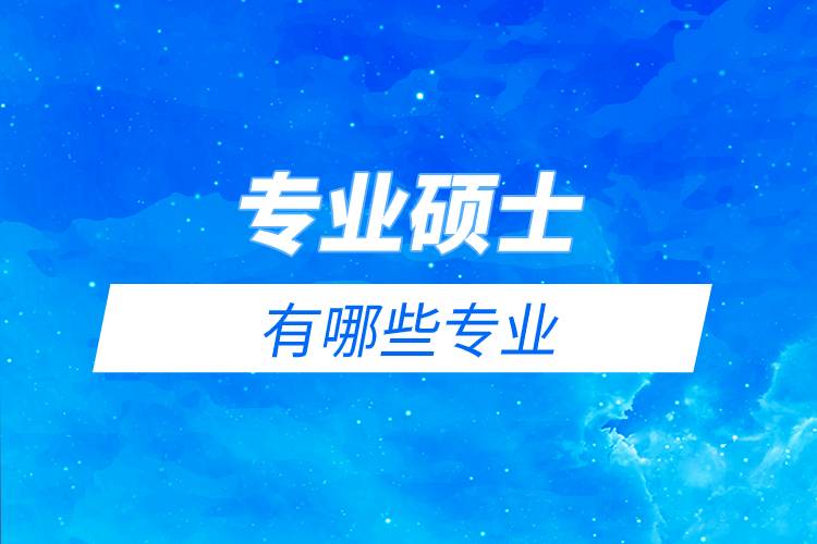 專業(yè)碩士有哪些專業(yè).jpg