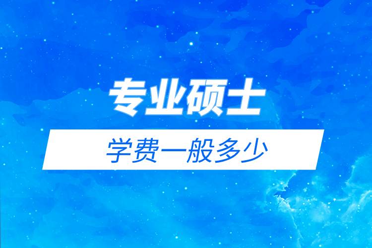 專業(yè)碩士學費一般多少.jpg
