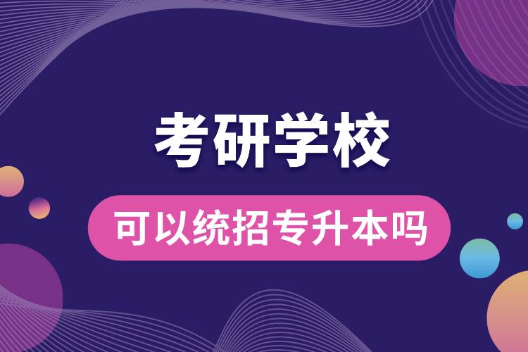 考研學(xué)校可以統(tǒng)招專升本嗎.jpg