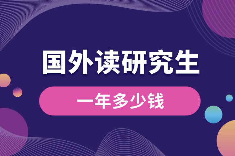 在國(guó)外讀研究生一年多少錢(qián).jpg