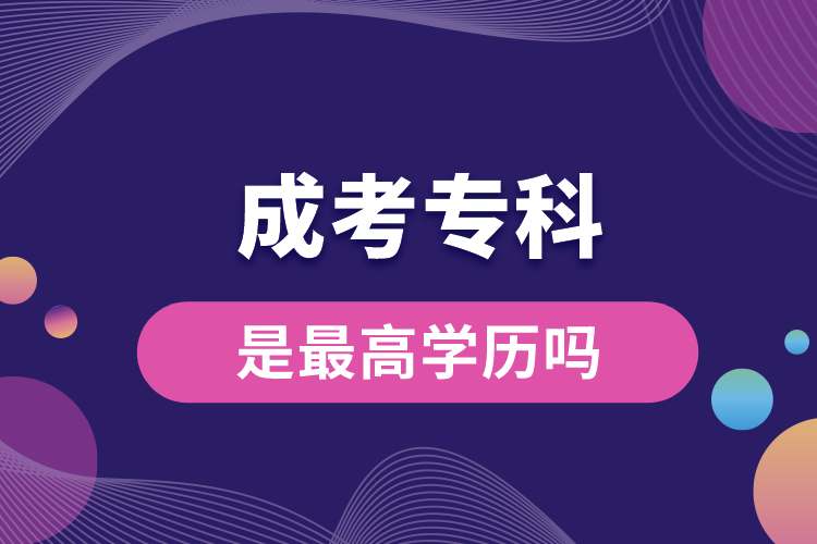 成考?？剖亲罡邔W(xué)歷嗎.jpg