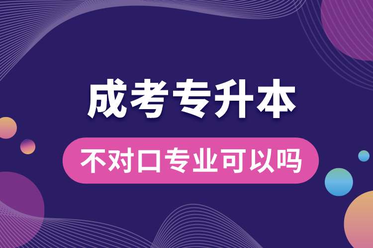 成考專(zhuān)升本不對(duì)口專(zhuān)業(yè)可以嗎.jpg